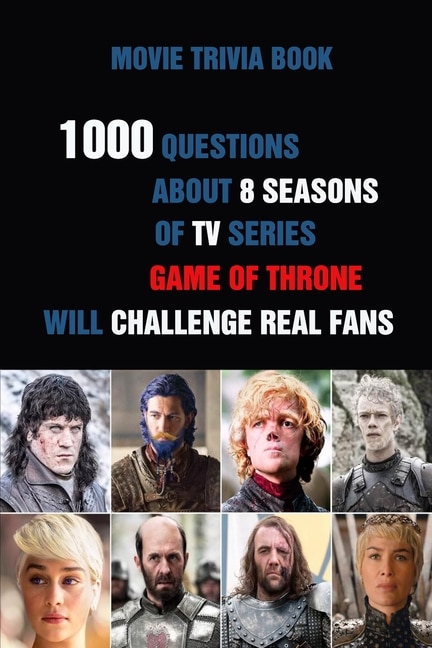 Movie Trivia Book: 1000 Questions About 8 Seasons Of TV Series Game Of Thrones Will Challenge Real Fans