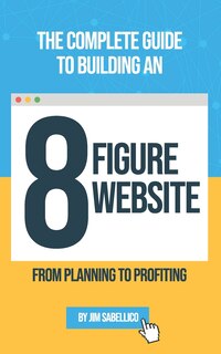 Front cover_The Complete Guide To Building An 8 Figure Website