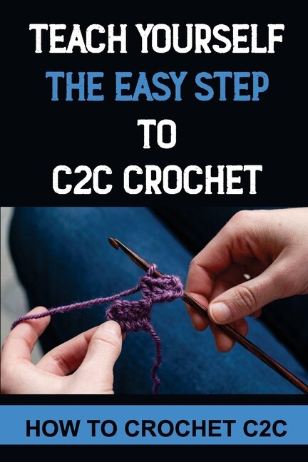 Front cover_Teach Yourself The Easy Step To C2C Crochet