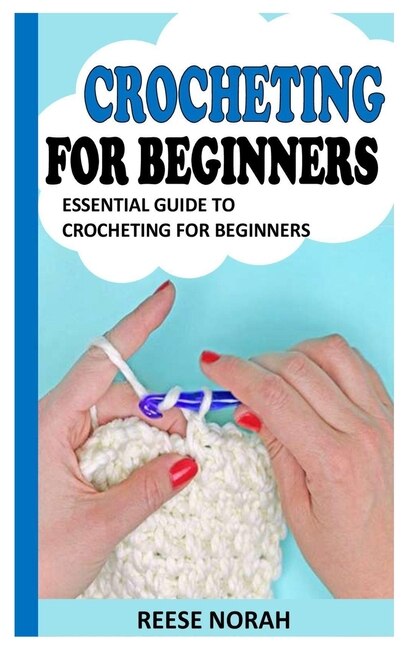 Crocheting for Beginners: Essential Guide to Crocheting for Beginners
