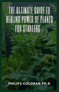 The Ultimate Guide to Healing Power of Plants for Starters