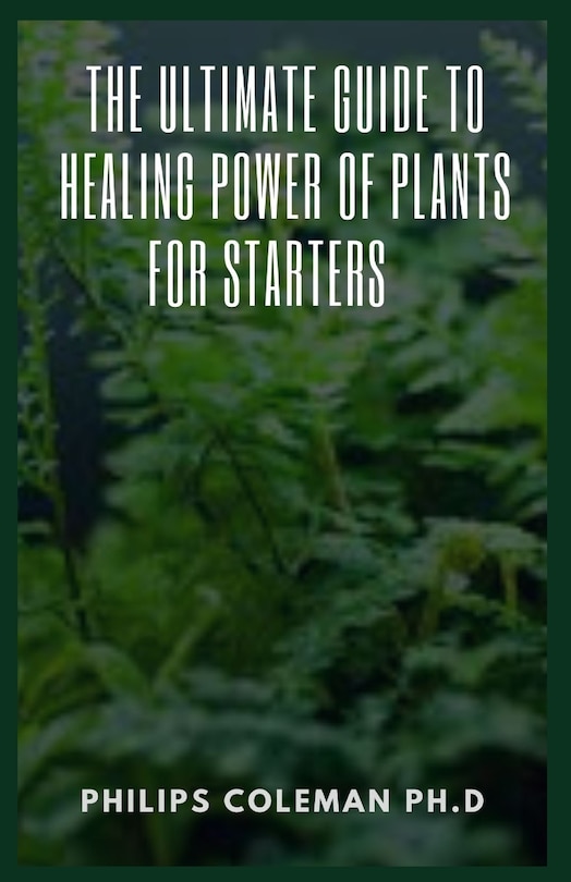 The Ultimate Guide to Healing Power of Plants for Starters