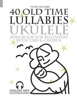 Front cover_40 Old Time Lullabies - Ukulele Songbook for Beginners with Tabs and Chords