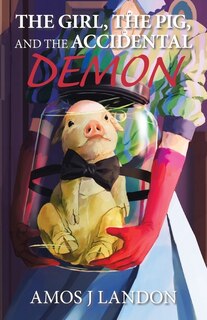 Front cover_The Girl, the Pig, and the Accidental Demon