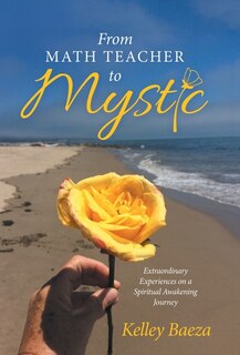 From Math Teacher to Mystic: Extraordinary Experiences on a Spiritual Awakening Journey