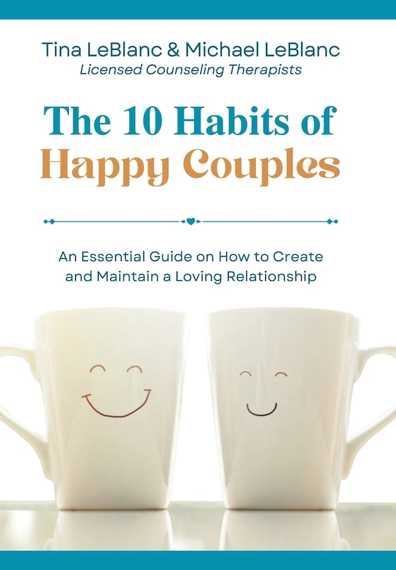 The 10 Habits of Happy Couples: An Essential Guide on How to Create and Maintain a Loving Relationship