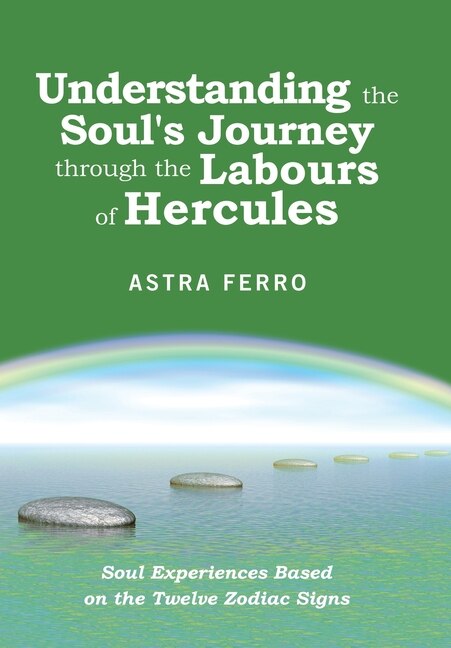 Understanding the Soul's Journey Through the Labours of Hercules: Soul Experiences Based on the Twelve Zodiac Signs