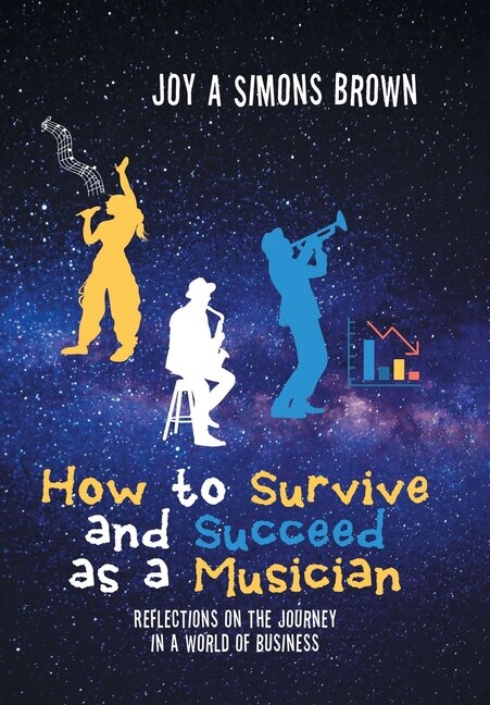 How to Survive and Succeed as a Musician: Reflections on the Journey in a World of Business