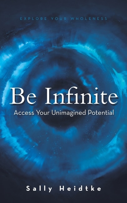 Be Infinite: Access Your Unimagined Potential