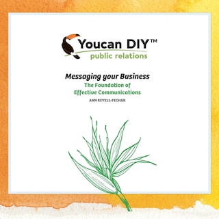 Youcan Diy Public Relations: Messaging Your Business the Foundation of Effective Communications