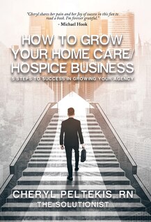 Front cover_How to Grow Your Home Care/Hospice Business