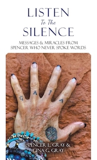 Listen to the Silence: Messages & Miracles from Spencer Who Never Spoke Words