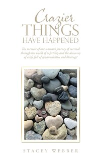 Crazier Things Have Happened: The Memoir of One Woman's Journey of Survival Through the World of Infertility and the Discovery of a Life Full of Synchronicities and Blessings!