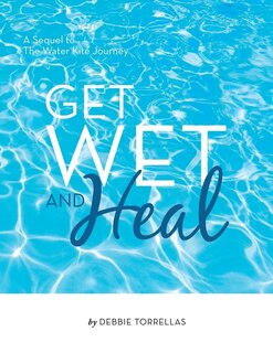 Get Wet and Heal: A Sequel to The Water Kite Journey