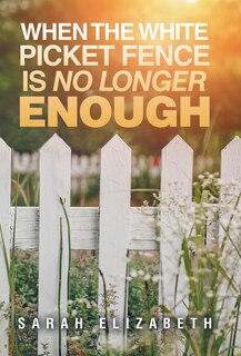 Front cover_When the White Picket Fence is No Longer Enough
