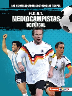 Front cover_G.O.A.T. Mediocampistas de fútbol (G.O.A.T. Soccer Midfielders)