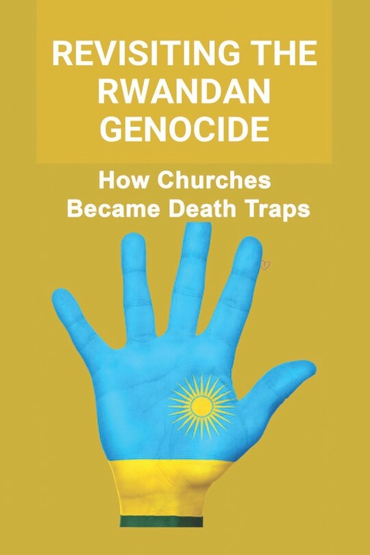 Revisiting The Rwandan Genocide: How Churches Became Death Traps