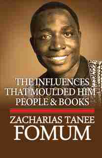 The Influences That Moulded Him: People And Books by Zacharias Tanee Fomum