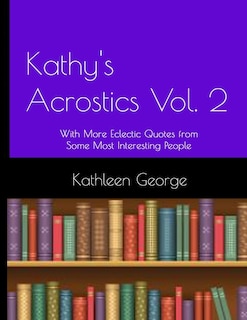 Kathy's Acrostics Vol. 2: With More Eclectic Quotes from Some Most Interesting People