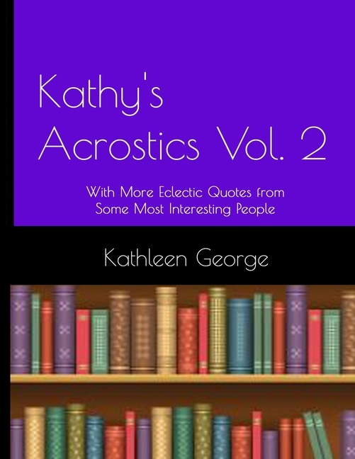 Kathy's Acrostics Vol. 2: With More Eclectic Quotes from Some Most Interesting People