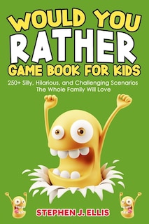 Would You Rather Game Book For Kids - 250+ Silly, Hilarious, and Challenging Scenarios The Whole Family Will Love