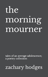 The Morning Mourner: Tales of an Average Adolescence: A Poetry Collection