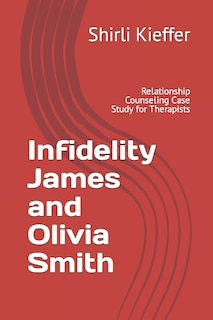 Infidelity James and Olivia Smith: Relationship Counseling Case Study for Therapists