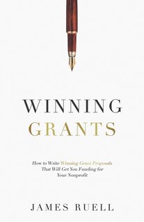 Winning Grants: How to Write Winning Grant Proposals That Will Get You Funding for Your Nonprofit