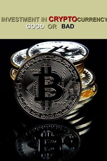 Front cover_Investment in Cryptocurrency Good or Bad