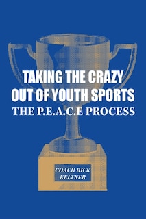 Taking the Crazy Out of Youth Sports: The P.E.A.C.E. Process