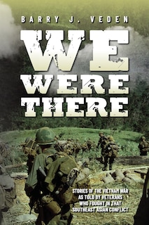 We Were There: Stories of the Vietnam War as told by veterans who fought in that Southeast Asian conflict