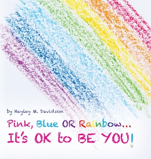 Front cover_Pink, Blue or Rainbow...It's Ok To Be You