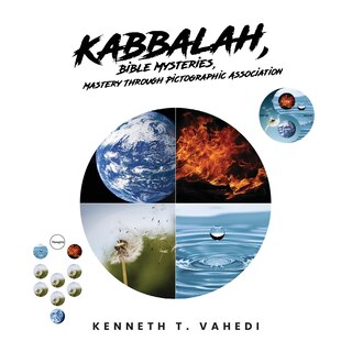 Kabbalah, Bible Mysteries, Mastery Through Pictographic Association: Creation at a Glance, Evolution in the Making