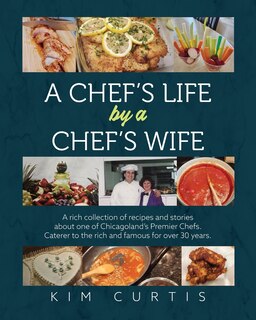 A Chef's Life by a Chef's Wife: A rich collection of recipes and stories about one of Chicagoland's Premier Chefs. Caterer to the rich and famous for over 30 years