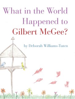 Couverture_What in the World Happened to Gilbert McGee?
