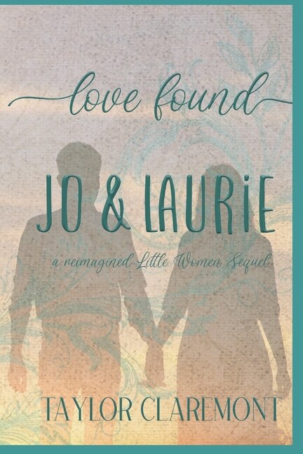 Love Found - Jo & Laurie: A Reimagined Little Women Sequel