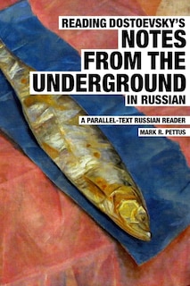 Reading Dostoevsky's Notes from the Underground in Russian: A Parallel-Text Russian Reader