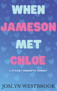 When Jameson Met Chloe: A Steamy Romantic Comedy