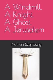 Front cover_A Windmill, A Knight, A Ghost, A Jerusalem