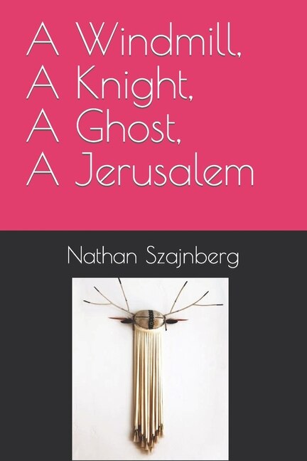 Front cover_A Windmill, A Knight, A Ghost, A Jerusalem