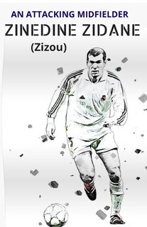 ZINEDINE ZIDANE (Zizou): An Attacking Midfielder