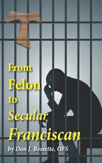 Front cover_From Felon to Secular Franciscan
