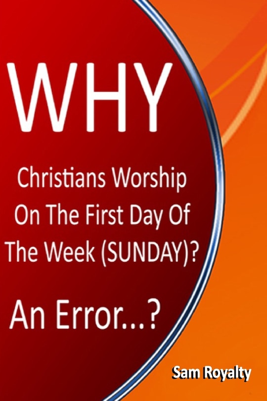 Front cover_Why Christians Worship On The First Day Of The Week (Sunday)?