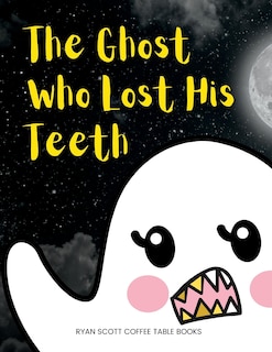 The Ghost Who Lost His Teeth: A Spooky Brush Your Teeth Book for Toddlers