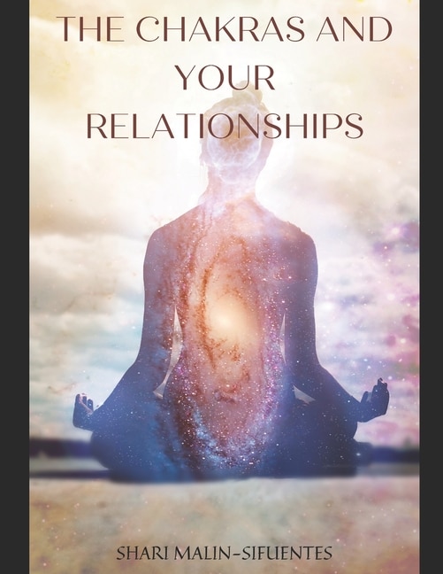 The Chakras and Your Relationships: Heal your energy; heal your relationship.