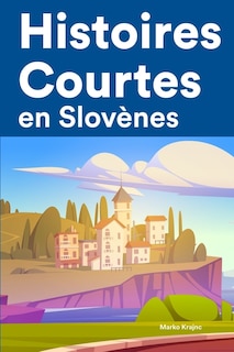 Histoires Courtes en Slovènes: Apprendre l'Slovènes facilement en lisant des histoires courtes