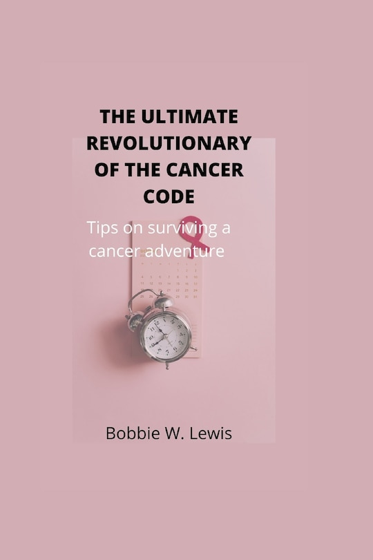 The Ultimate Revolutionary of the Cancer Code: Tips on surviving a cancer adventure