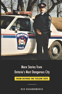 Front cover_More Stories from Ontario's Most Dangerous City:  From Beyond the Yellow Tape