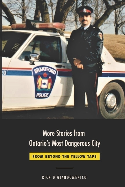 Front cover_More Stories from Ontario's Most Dangerous City:  From Beyond the Yellow Tape