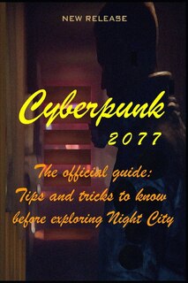 CYBERPUNK 2077 The official guide: Tips and tricks to know before exploring Night City